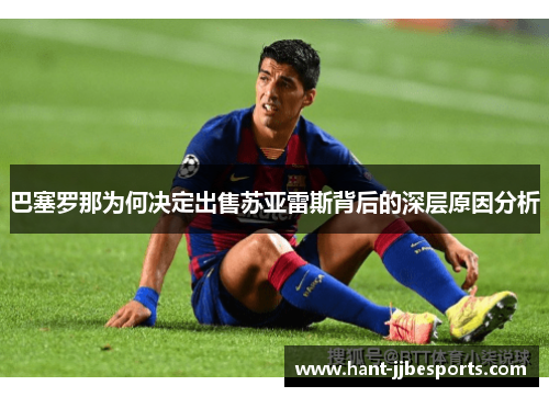巴塞罗那为何决定出售苏亚雷斯背后的深层原因分析