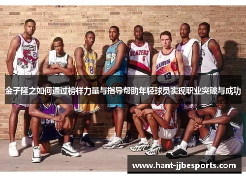 金子隆之如何通过榜样力量与指导帮助年轻球员实现职业突破与成功