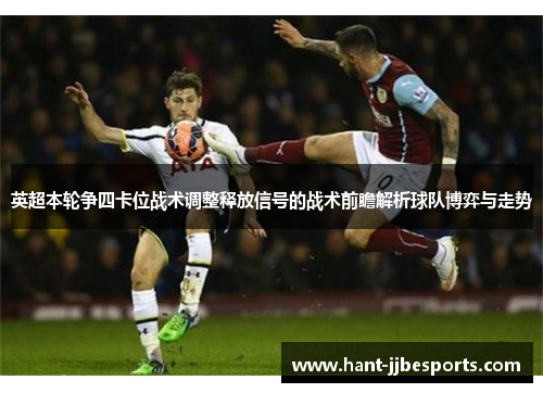 英超本轮争四卡位战术调整释放信号的战术前瞻解析球队博弈与走势