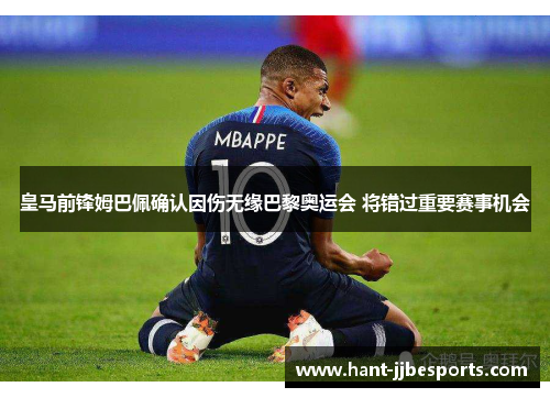 皇马前锋姆巴佩确认因伤无缘巴黎奥运会 将错过重要赛事机会 皇马前锋姆巴佩确认因伤无缘巴黎奥运会 将错过重要赛事机会