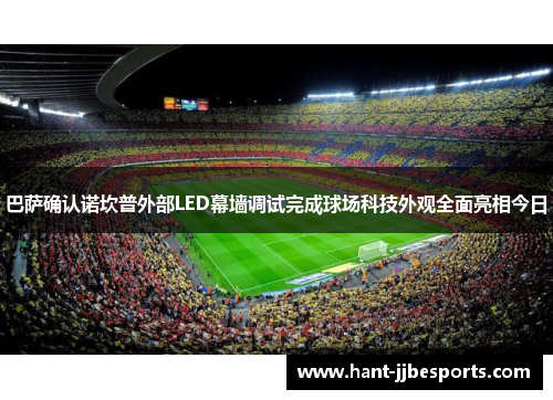 巴萨确认诺坎普外部LED幕墙调试完成球场科技外观全面亮相今日